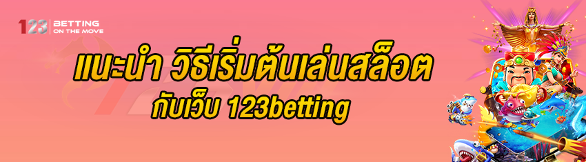 แนะนำ วิธีเริ่มต้นเล่นสล็อต กับเว็บ 123betting