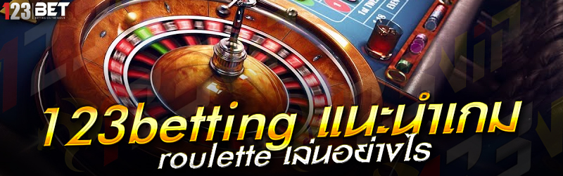 123betting แนะนำเกม roulette เล่นอย่างไร