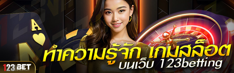 ทำความรู้จัก เกมสล็อต บนเว็บ 123betting